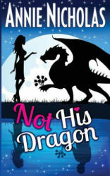 Not His Dragon - Annie Nicholas (ISBN: 9781537069234)