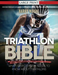 Triathlon Bible: What Every Athlete Needs To Know About Triathlons: Bridge the Gap on Nutrition, Fitness and Stamina for Triathlons - Barry Moore (ISBN: 9781500733209)