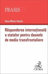 Raspunderea internationala a statelor pentru daunele de mediu transfrontaliere - Oana-Maria Hanciu (ISBN: 9786061811182)