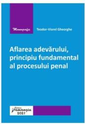 Aflarea adevarului, principiu fundamental al procesului penal - Teodor-Viorel Gheorghe (ISBN: 9786062718299)