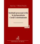 Institutii procesual civile in jurisprudenta Curtii Constitutionale - Ioan Les, Marian Enache (ISBN: 9786061811076)