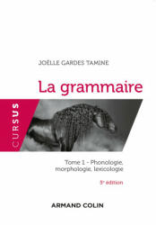 La grammaire - 5e éd. - Tome 1 : Phonologie, morphologie, lexicologie - Joëlle Gardes Tamine (2018)