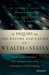Inquiry into the Nature and Causes of the Wealth of States - How Taxes, Energy, and Worker Freedom, Change Everything - Arthur B Laffer (ISBN: 9781118921227)