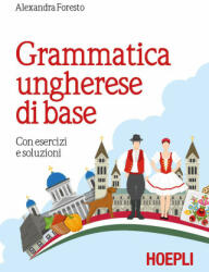 Grammatica ungherese di base. Con esercizi e soluzioni - Alexandra Foresto (2018)