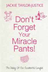 Don't Forget Your Miracle Pants! : The Diary of an Accidental Cougar - MS Jackie Taylor-Justice (ISBN: 9781490526485)
