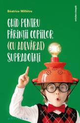 Ghid pentru părinții copiilor (cu adevărat) supradotați (ISBN: 9786069707296)