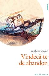 Vindeca-te de abandon - Dr. Daniel Dufour (ISBN: 9786069707302)