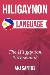 Hiligaynon Language: The Hligaynon Phrasebook - Anj Santos (ISBN: 9781533537027)