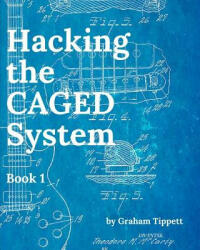 Hacking the CAGED System: Book 1 - Graham Tippett (ISBN: 9781519021564)