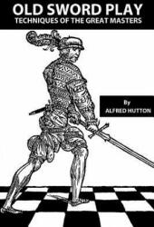 Old Sword Play: Techniques of the Great Masters - John W Hurley, John W Hurley, Alfred Hutton (ISBN: 9781507652213)