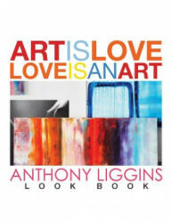 Art Is Love, Love Is An Art by Anthony Liggins - Anthony Liggins (ISBN: 9781484041789)