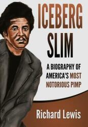 Iceberg Slim: A Biography of America's Most Notorious Pimp (ISBN: 9781098634346)