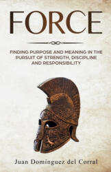 Force: Finding Purpose and Meaning in the Pursuit of Strength, Discipline, and Responsibility - Ana Del Corral (ISBN: 9789584876461)
