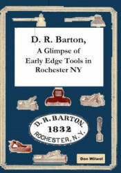 D. R. Barton, A Glimpse of Early Edge Tools in Rochester NY - Don Wilwol (ISBN: 9781097781584)
