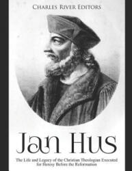 Jan Hus: The Life and Legacy of the Christian Theologian Executed for Heresy Before the Reformation - Charles River Editors (ISBN: 9781097780952)