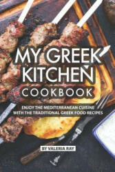 My Greek Kitchen Cookbook: Enjoy the Mediterranean Cuisine with The Traditional Greek Food Recipes - Valeria Ray (ISBN: 9781076100153)