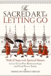 The Sacred Art of Letting Go: Walk 12 Steps with Spiritual Masters to Let Go of Past Relationships and Find Peace Today (ISBN: 9781096252016)