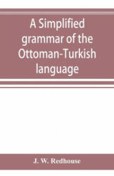 simplified grammar of the Ottoman-Turkish language - J. W. REDHOUSE (ISBN: 9789353894702)