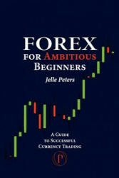 Forex for Ambitious Beginners - Jelle Peters (ISBN: 9789081082143)