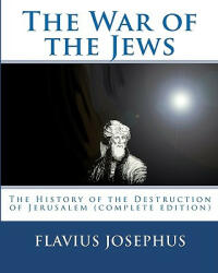 The War of the Jews: : The History of the Destruction of Jerusalem (complete edition, 7 books) - Josephus Flavius (ISBN: 9788562022289)