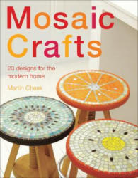 Mosaic Craft: 20 Modern Projects for the Contemporary Home - Martin Cheek, Arendse Plesner (2007)