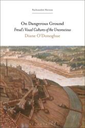 On Dangerous Ground: Freud's Visual Cultures of the Unconscious (ISBN: 9781501363047)