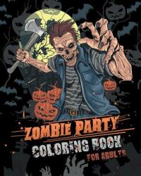 Zombie Party Coloring Book for Adults: for Everyone Adults Teenagers Tweens Older Kids Halloween October 31 Stress Relief Relaxation Grown Ups (ISBN: 9781078070591)