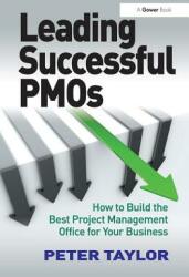 Leading Successful Pmos: How to Build the Best Project Management Office for Your Business (2011)