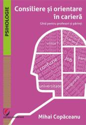 Consiliere si orientare in cariera. Ghid pentru profesori si parinti - Mihai Copaceanu (ISBN: 9786062812614)