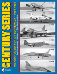 Century Series: USAF Quest for Air Supremacy, 1950-1960: F-100 o F-101 o F-102 o F-104 o F-105 o F-106 - Ted Spitzmiller (ISBN: 9780764340383)