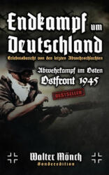 Endkampf um Deutschland Erlebnisbericht von den letzten Abwehrschlachten: Abwehrkampf im Osten Ostfront 1945 - Walter Monch (ISBN: 9781659252293)