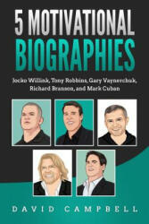5 Motivational Biographies: Jocko Willink, Tony Robbins, Gary Vaynerchuk, Richard Branson, and Mark Cuban - David Campbell (ISBN: 9781077215542)