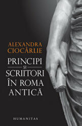 Principi si scriitori in Roma antica - Alexandra Ciocarlie (ISBN: 9789735072261)