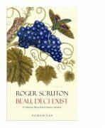 Beau, deci exist. O calatorie filozofica in lumea vinurilor - Roger Scruton (ISBN: 9789735056162)