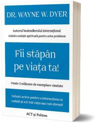 Fii stapan pe viata ta! Tehnici active pentru a interactiona cu ceilalti si a-ti trai viata asa cum doresti - Dr. Wayne W. Dyer (ISBN: 9786069137864)