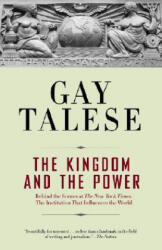 The Kingdom and the Power: Behind the Scenes at the New York Times: The Institution That Influences the World - Gay Talese (ISBN: 9780812977684)