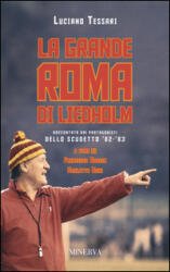 La grande Roma di Liedholm. Raccontata dai protagonisti dello scudetto'82-'83 - Luciano Tessari, C. Boni, F. Goccia (ISBN: 9788873817895)