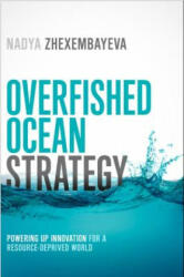 Overfished Ocean Strategy: Powering Up Innovation for a Resource-Deprived World - Nadya Zhexembayeva (ISBN: 9781609949648)