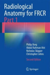 Radiological Anatomy for FRCR Part 1 - Philip Borg, Abdul Rahman Alvi, Nick Skipper, Christopher Johns (ISBN: 9783642411656)