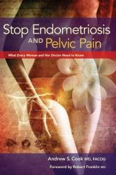 Stop Endometriosis and Pelvic Pain - Andrew Cook (2012)