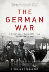 The German War: A Nation Under Arms, 1939-1945 - Nicholas Stargardt (ISBN: 9780465094899)