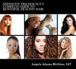 Definitive Trichology's Complete Guide to Healthy, Beautiful Hair - Angela Adams McGhee Iat (ISBN: 9780692425725)