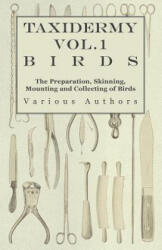Taxidermy Vol. 1 Birds - The Preparation, Skinning, Mounting and Collecting of Birds - Various (ISBN: 9781446524022)