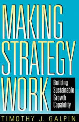 Making Strategy Work - Building Sustainable Growth Capability - Timothy J. Galpin (ISBN: 9780787910013)