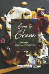 Gone to Ghana: The West African Cookbook - Valeria Ray (ISBN: 9781072623892)