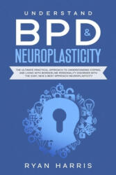 Understand BPD & Neuroplasticity: The Ultimate Practical Approach To Understanding Coping and Living With Borderline Personality Disorder with the Ea (ISBN: 9781712711309)