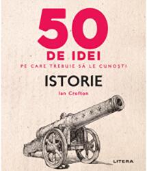 50 de idei pe care trebuie sa le cunosti. Istorie - Ian Crofton (ISBN: 9786063361692)