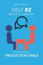 DELF B2 Production Orale - Méthode compl? te pour réussir - Jean K. Mathieu (ISBN: 9781660931408)