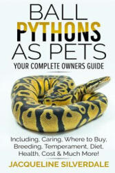 Ball Pythons as Pets - Your Complete Owners Guide: Ball Python Breeding, Caring, Where To Buy, Types, Temperament, Cost, Health, Handling, Husbandry, - Jacqueline Silverdale (ISBN: 9781979824781)