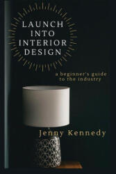 Launch Into Interior Design: a beginner's guide to the industry (ISBN: 9781777654818)
